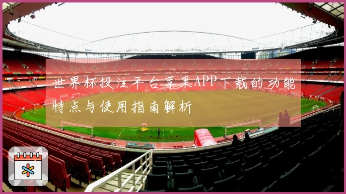 世界杯投注平台苹果APP下载的功能特点与使用指南解析