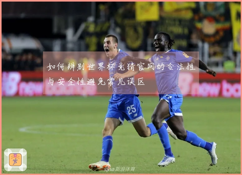 如何辨别世界杯竞猜官网的合法性与安全性避免常见误区