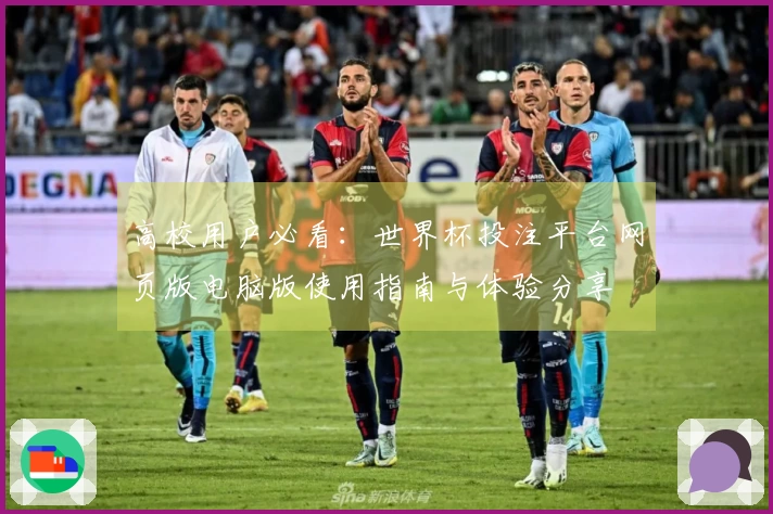高校用户必看：世界杯投注平台网页版电脑版使用指南与体验分享
