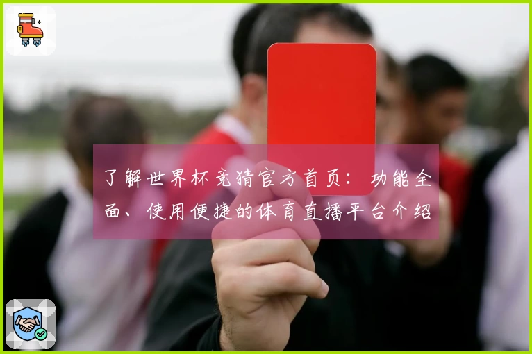 了解世界杯竞猜官方首页：功能全面、使用便捷的体育直播平台介绍